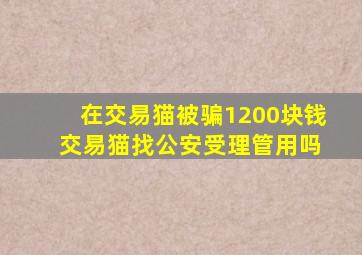 在交易猫被骗1200块钱 交易猫找公安受理管用吗